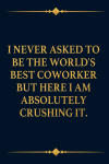 I Never Asked To Be the World's Best Coworker, Coworkers Appreciation Christmas Present, Funny Offic... book cover