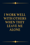 I Work Well With Others When They Leave Me Alone, Funny Coworkers Office Gag Gift For Team, Newhire,... book cover