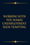Working With You Makes Unemployment Seem Tempting, Funny Coworkers Office Gag Gift For Team, Newhire... book cover