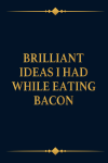 Brilliant Ideas I Had While Eating Bacon, Funny Friends G... book cover