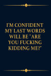 I'm Confident My Last Words Will Be Are You Fucking Kidding Me?, Funny Coworkers Office Gag Gift For... book cover