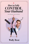 How to Fully Control Your Husband, Funny Bridal Shower Gag Gift For Christmas, Hilarious Bachelorett... book cover