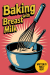 Baking with Breast Milk, Funny Newborn Gag Gifts For Expectant, New Mothers. Perfect As Christmas or... book cover