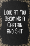 Look At You Becoming A Captain And Shit, Funny Captain Appreciation Gag Gift For Christmas, Perfect ... book cover