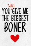 You Still Give Me The Biggest Boner, Funny Valentine’s Day Gift for Him, Naughty Gag Gifts for Boyfr... book cover