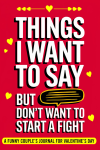 Valentine's Day Gag Gift For Couples, Things I Want to Say But Don’t Want to Start a Fight, Funny Va... book cover