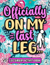 Officially On My Last Leg, Funny Leg Recovery Activity Book For Women, For Birthday or Christmas: Cu... book cover