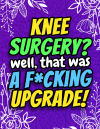 Knee Surgery? Well That Was a F*cking Upgrade! book cover