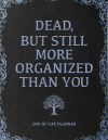 Dead, But Still More Organized Than You: Funny End of Life Planner, Organizer, Vintage Book Gift For... book cover