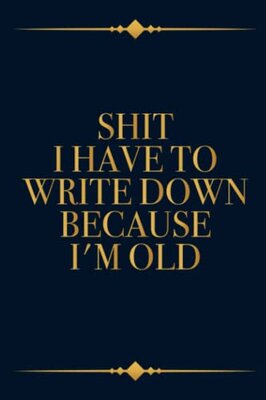Shit I Have To Write Down Because I'm Old book cover